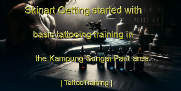 Skinart Getting started with basic tattooing training in the Kampung Sungai Parit area | TattooTraining | TattooClasses | SkinartTraining-Malaysia
